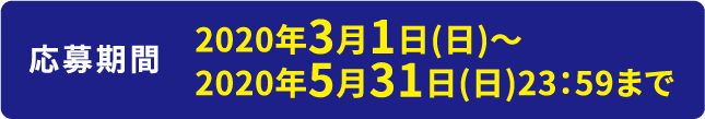 応募期間 2020年3月1日(日)～2020年5月31日(日)23：59まで